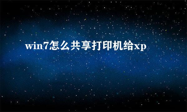 win7怎么共享打印机给xp