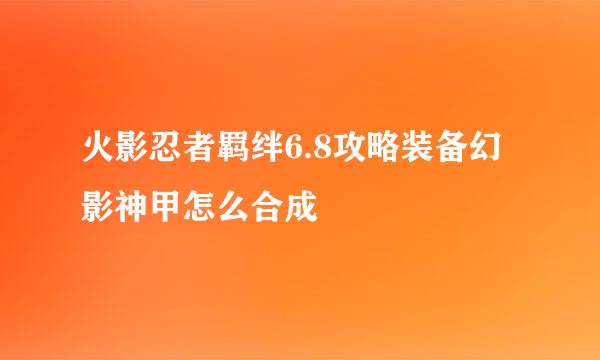火影忍者羁绊6.8攻略装备幻影神甲怎么合成