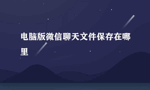 电脑版微信聊天文件保存在哪里