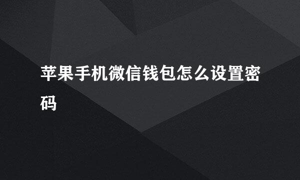 苹果手机微信钱包怎么设置密码