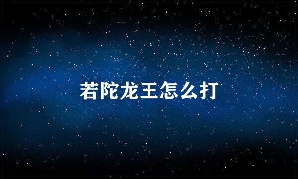 若陀龙王怎么打