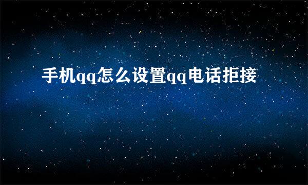 手机qq怎么设置qq电话拒接