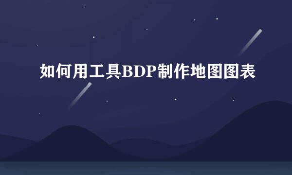如何用工具BDP制作地图图表
