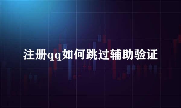 注册qq如何跳过辅助验证