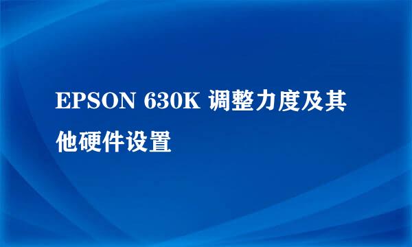 EPSON 630K 调整力度及其他硬件设置