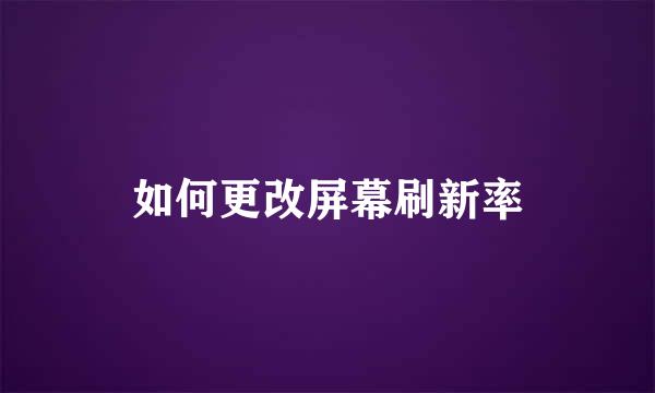 如何更改屏幕刷新率