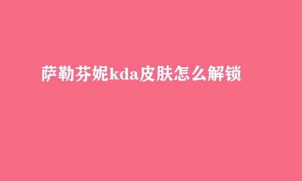 萨勒芬妮kda皮肤怎么解锁