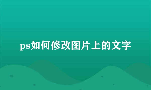 ps如何修改图片上的文字