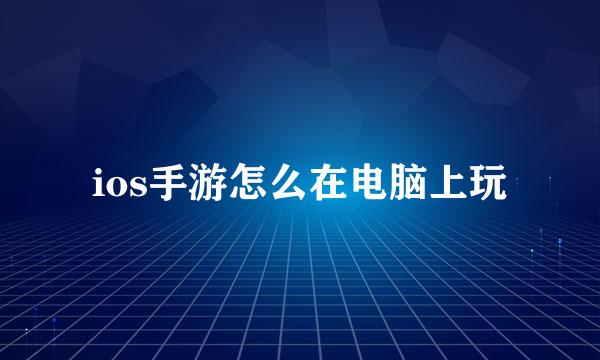 ios手游怎么在电脑上玩