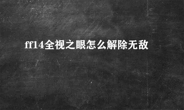 ff14全视之眼怎么解除无敌