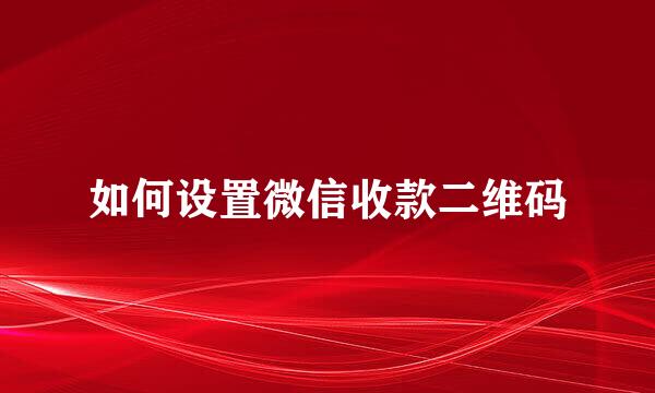 如何设置微信收款二维码