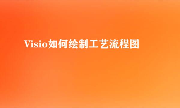 Visio如何绘制工艺流程图