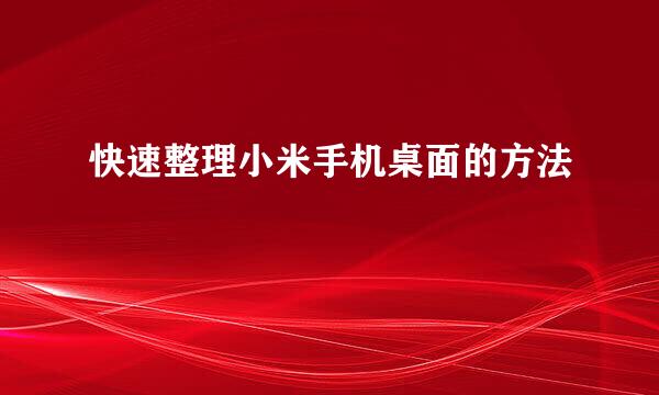 快速整理小米手机桌面的方法