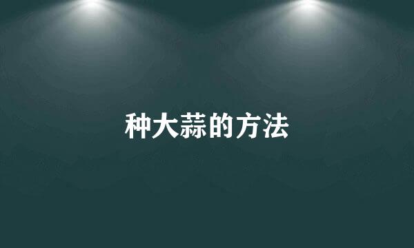 种大蒜的方法
