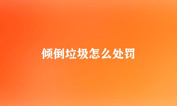 倾倒垃圾怎么处罚