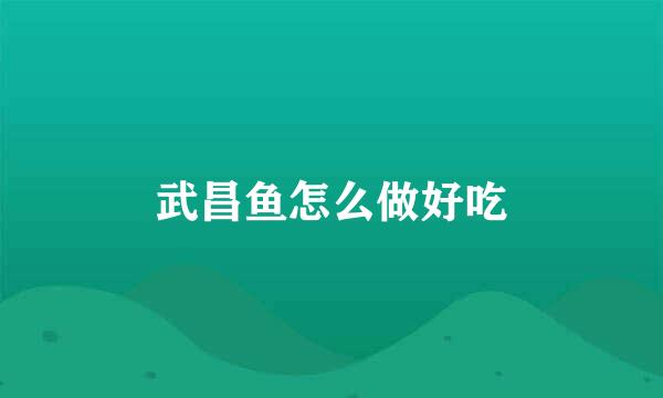 武昌鱼怎么做好吃