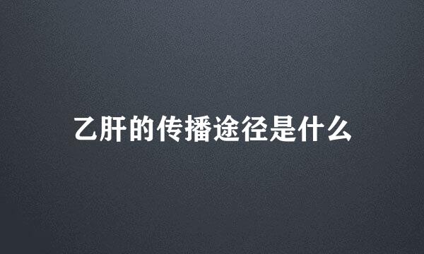 乙肝的传播途径是什么