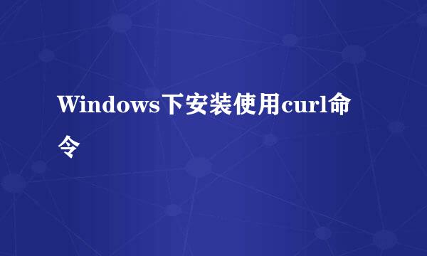 Windows下安装使用curl命令