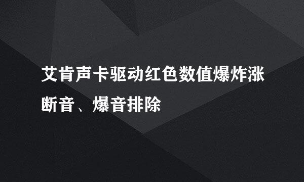 艾肯声卡驱动红色数值爆炸涨断音、爆音排除