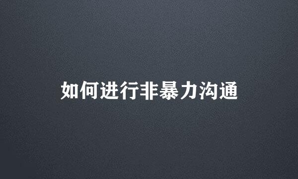 如何进行非暴力沟通