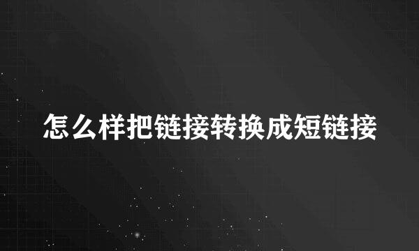 怎么样把链接转换成短链接
