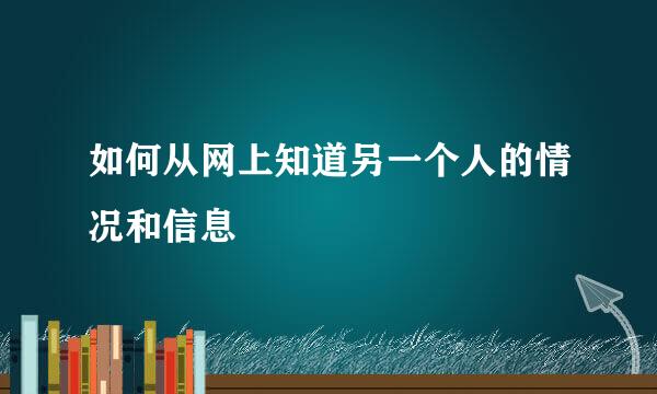 如何从网上知道另一个人的情况和信息