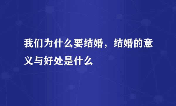 我们为什么要结婚，结婚的意义与好处是什么