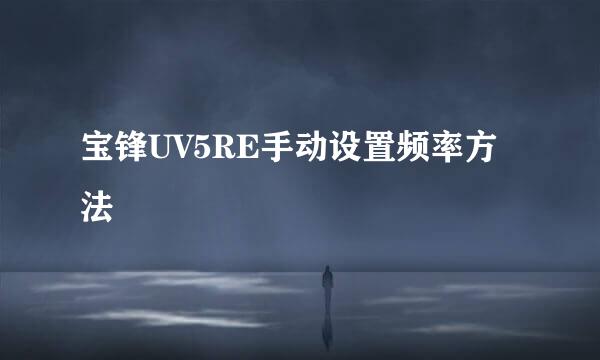 宝锋UV5RE手动设置频率方法
