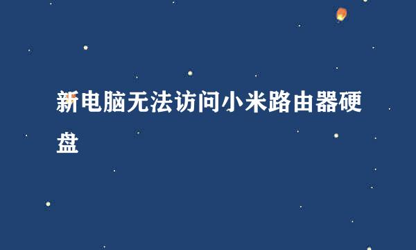 新电脑无法访问小米路由器硬盘