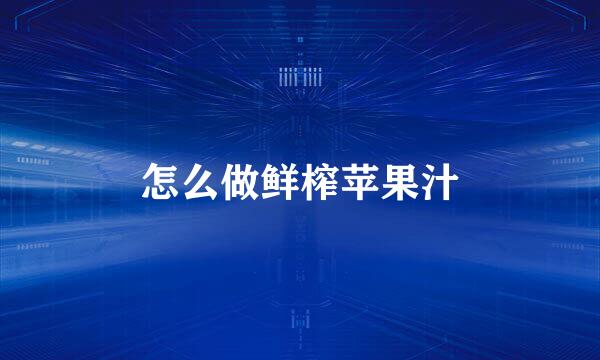怎么做鲜榨苹果汁