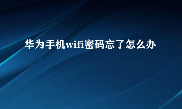 华为手机wifi密码忘了怎么办