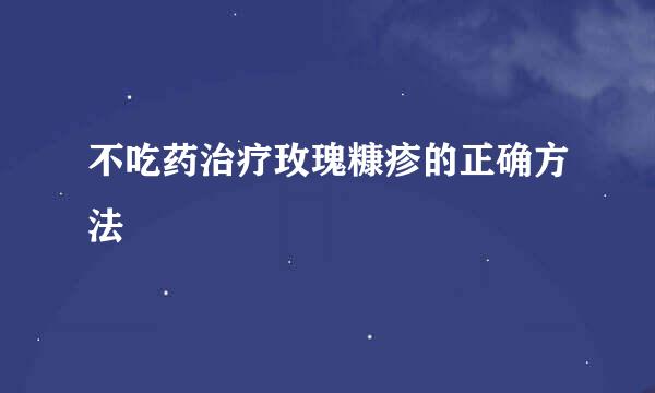 不吃药治疗玫瑰糠疹的正确方法