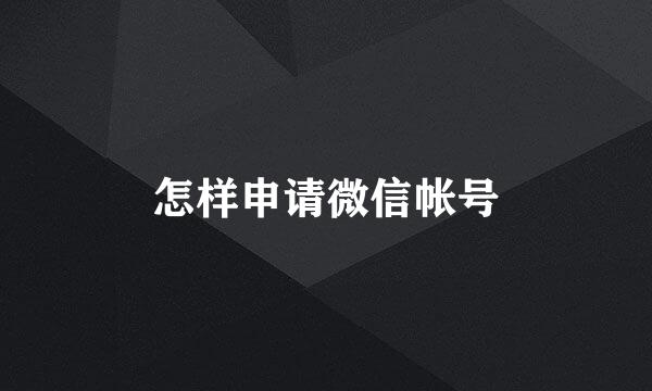 怎样申请微信帐号