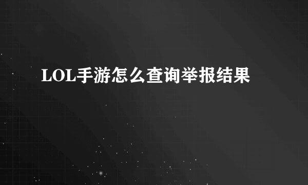 LOL手游怎么查询举报结果