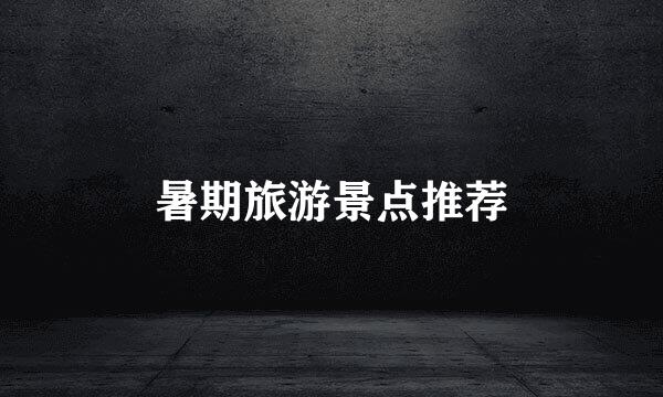 暑期旅游景点推荐