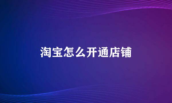 淘宝怎么开通店铺