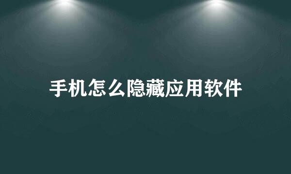 手机怎么隐藏应用软件