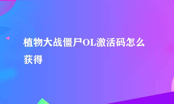 植物大战僵尸OL激活码怎么获得