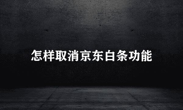 怎样取消京东白条功能