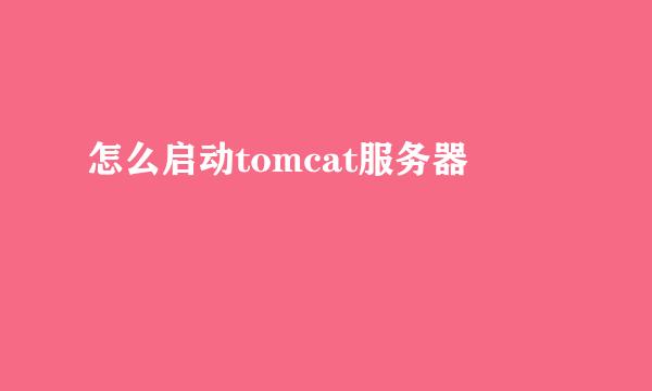 怎么启动tomcat服务器