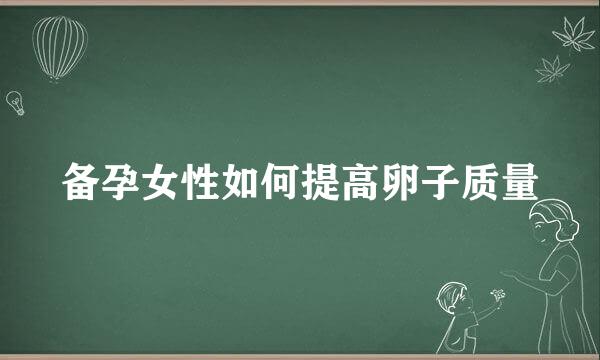 备孕女性如何提高卵子质量