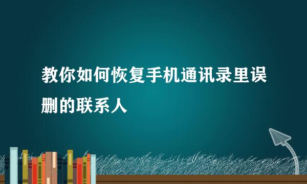 教你如何恢复手机通讯录里误删的联系人