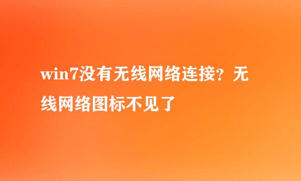 win7没有无线网络连接？无线网络图标不见了
