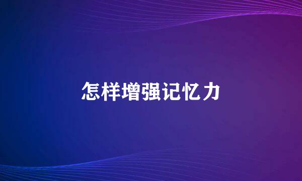 怎样增强记忆力
