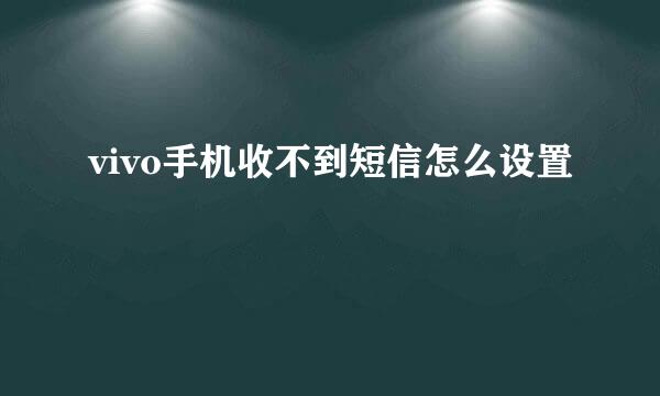vivo手机收不到短信怎么设置