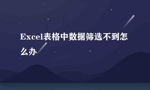 Excel表格中数据筛选不到怎么办