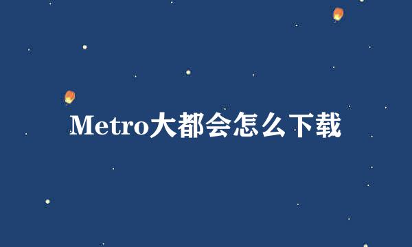 Metro大都会怎么下载