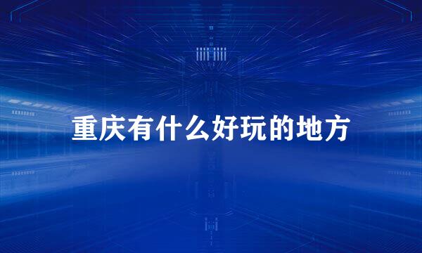 重庆有什么好玩的地方