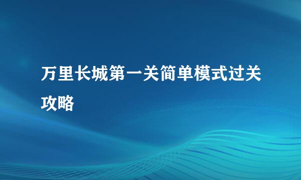 万里长城第一关简单模式过关攻略