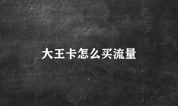 大王卡怎么买流量